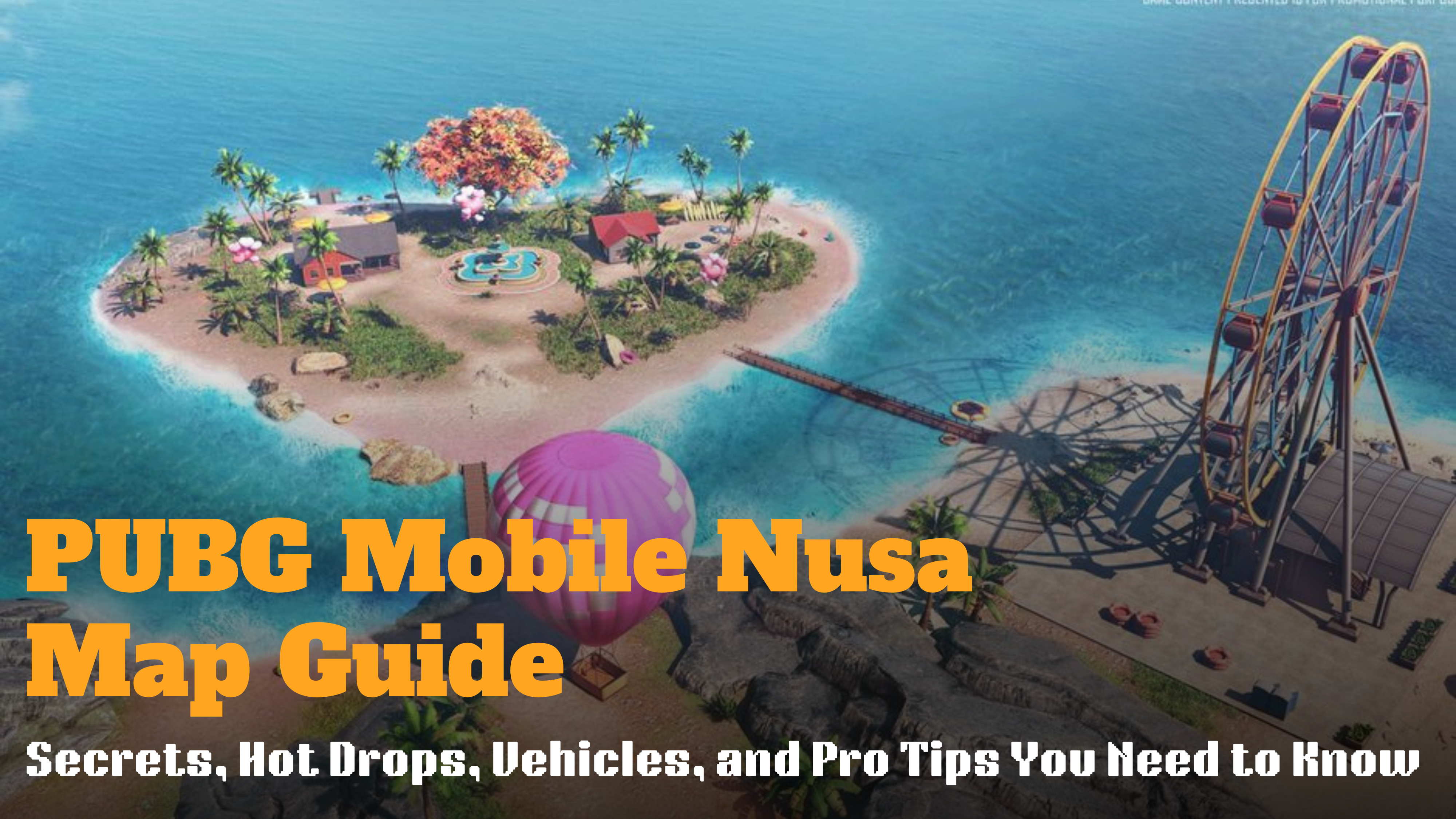 PUBG Mobile Nusa Map Guide: Secrets, Hot Drops, Vehicles, and Pro Tips You Need to Know