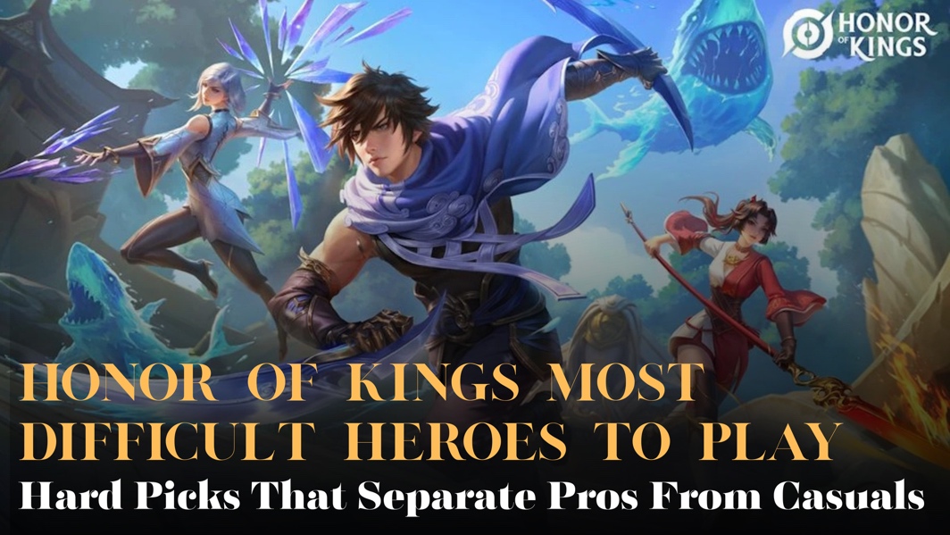 Honor of Kings Most Difficult Heroes to Play: Hard Picks That Separate Pros From Casuals