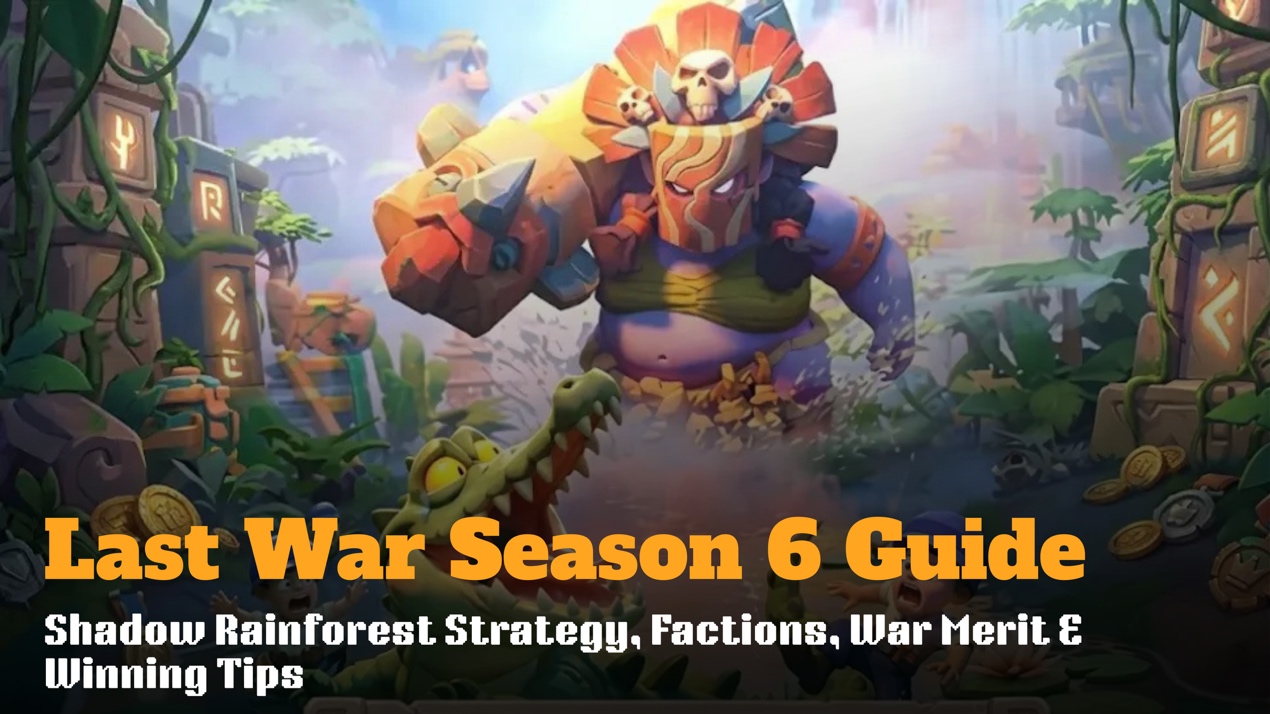 Last War Season 6 Guide: Shadow Rainforest Strategy, Factions, War Merit & Winning Tips